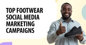 Top 7 Footwear Social Media Marketing Campaigns