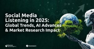 Social Media Listening in 2025: Global Trends, AI Advances & Market Research Impact
