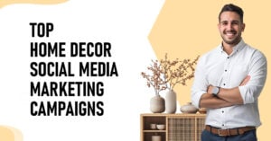 Top 6 Home Decor Social Media Marketing Campaigns